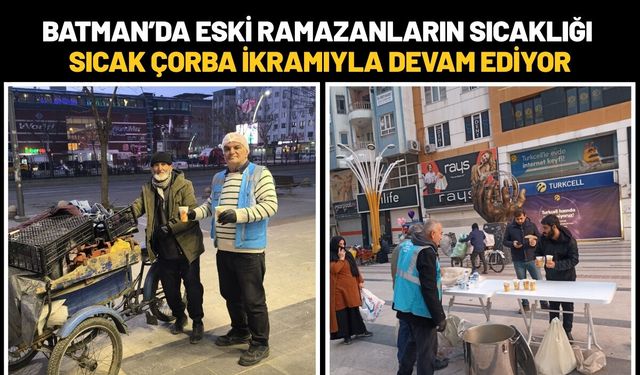Batman’da Eski Ramazanların Sıcaklığı Sıcak Çorba İkramıyla Devam Ediyor