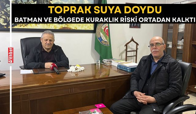 Toprak Suya Doydu Batman ve Bölgede Kuraklık Riski Ortadan Kalktı