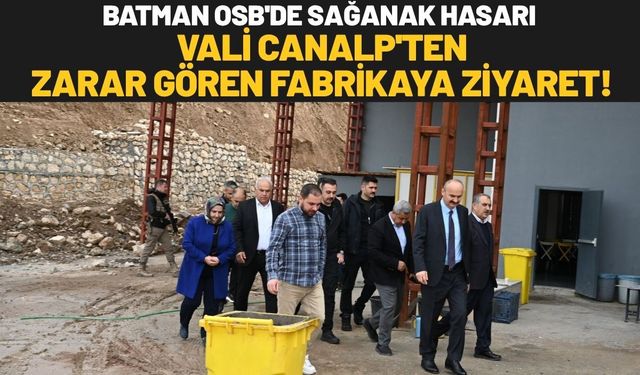 Batman OSB'de Sağanak Hasarı: Vali Canalp'ten Zarar Gören Fabrikaya Ziyaret!