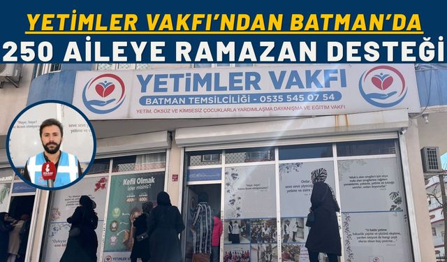 Yetimler Vakfı’ndan Batman’da 250 Aileye Ramazan Desteği
