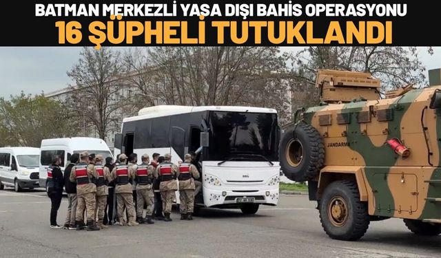 Batman Merkezli Yasa Dışı Bahis Operasyonu: 16 Şüpheli Tutuklandı