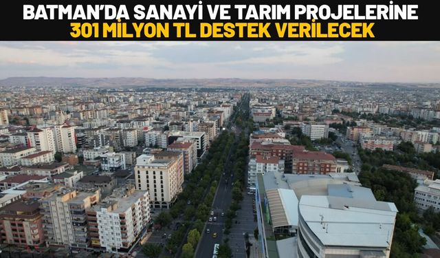 Batman’da Sanayi ve Tarım Projelerine 301 Milyon TL Destek Verilecek
