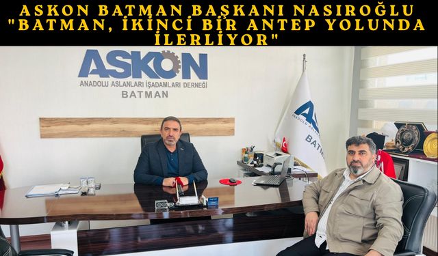 ASKON Batman Başkanı Nasıroğlu: "Batman, İkinci Bir Antep Yolunda İlerliyor"