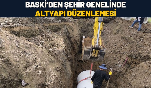 BASKİ’den Şehir Genelinde Altyapı Düzenlemesi