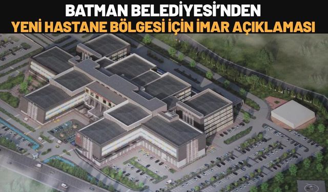 Batman Belediyesi’nden Yeni Hastane Bölgesi İçin İmar Açıklaması