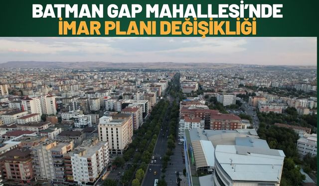 Batman Gap Mahallesi’nde İmar Planı Değişikliği