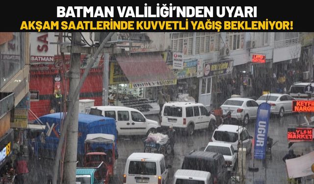 Batman Valiliği’nden Uyarı: Akşam Saatlerinde Kuvvetli Yağış Bekleniyor!