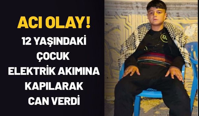 Batman’da Acı Olay! 12 Yaşındaki Çocuk Elektrik Akımına Kapılarak Can Verdi