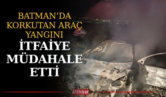 Batman’da Korkutan Araç Yangını: İtfaiye Müdahale Etti
