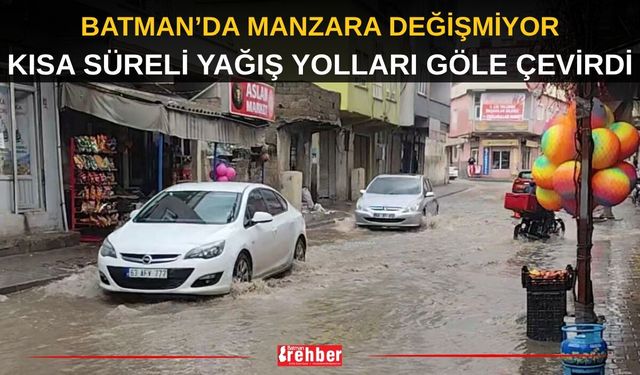 Batman’da Manzara Değişmiyor: Kısa Süreli Yağış Yolları Göle Çevirdi