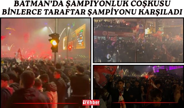 Batman’da Şampiyonluk Coşkusu: Binlerce Taraftar Şampiyonu Karşıladı
