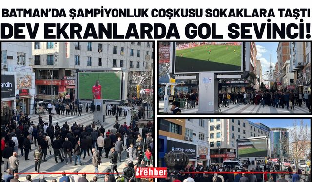 Batman’da Şampiyonluk Coşkusu Sokaklara Taştı: Dev Ekranlarda Gol Sevinci!