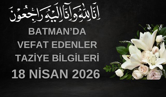 Batman'da Vefat Edenler ve Taziye Bilgileri – 18 Nisan 2026 Cumartesi