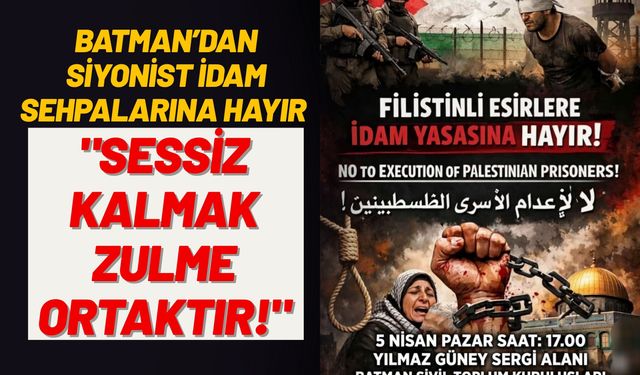 Batman’dan Siyonist İdam Sehpalarına Hayır: "Sessiz Kalmak Zulme Ortaktır!"
