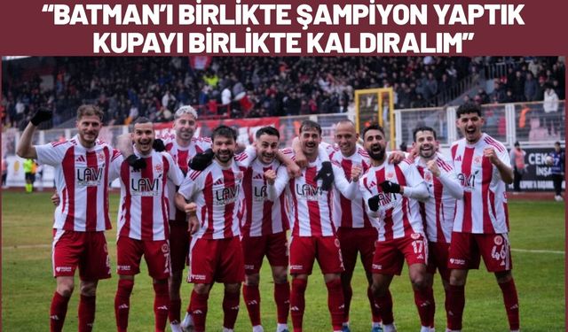Batman’ı Birlikte Şampiyon Yaptık, Kupayı Birlikte Kaldıralım