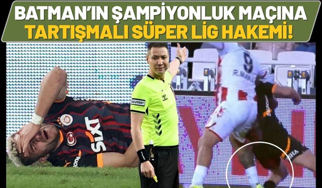 Batman’ın Şampiyonluk Maçına Tartışmalı Süper Lig Hakemi!