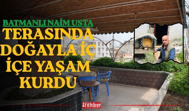 Batmanlı Naim Usta Terasında Doğayla İç İçe Yaşam Kurdu