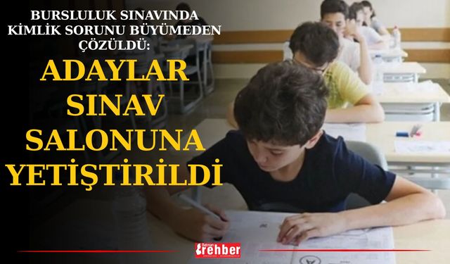 Bursluluk Sınavında Kimlik Sorunu Büyümeden Çözüldü: Adaylar Sınav Salonuna Yetiştirildi