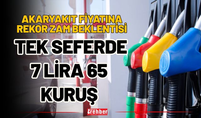 Akaryakıt Fiyatına Rekor Zam Beklentisi: Tek Seferde 7 Lira 65 Kuruş