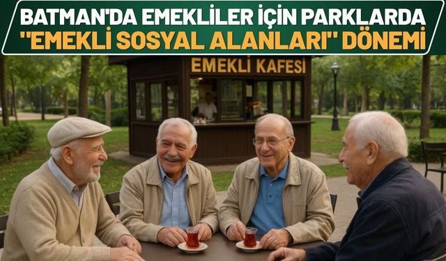 Batman'da Emekliler İçin Parklarda "Emekli Sosyal Alanları" Dönemi