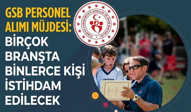GSB Personel Alımı Müjdesi: Birçok Branşta Binlerce Kişi İstihdam Edilecek