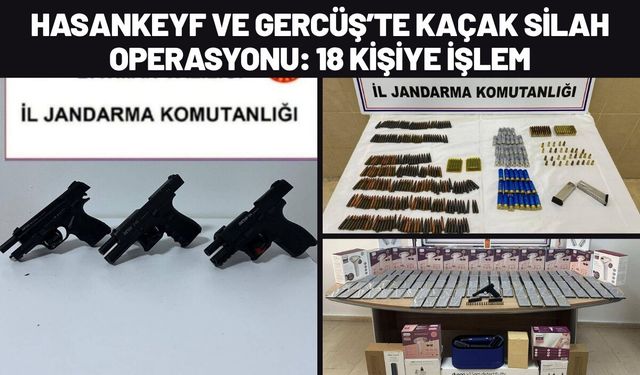 Hasankeyf ve Gercüş’te Kaçak Silah Operasyonu: 18 Kişiye İşlem