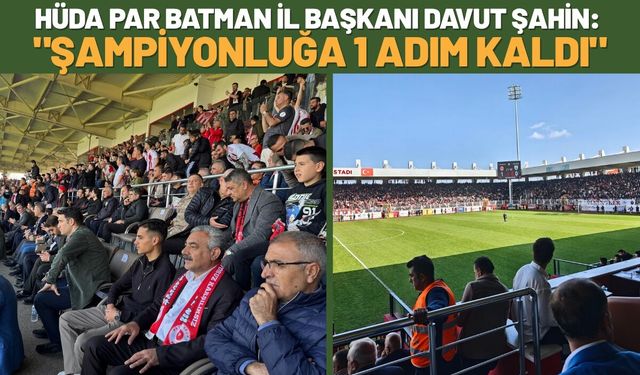 HÜDA PAR Batman İl Başkanı Davut Şahin: "Şampiyonluğa 1 Adım Kaldı"