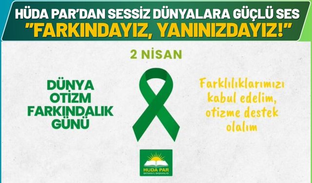 HÜDA PAR’dan Sessiz Dünyalara Güçlü Ses: 'Farkındayız, Yanınızdayız!'