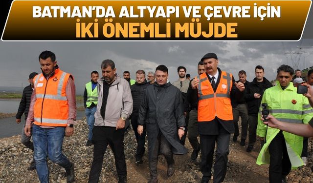 Batman’da Altyapı ve Çevre İçin İki Önemli Müjde