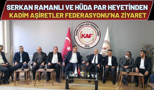 Serkan Ramanlı ve HÜDA PAR Heyetinden Kadim Aşiretler Federasyonu’na Ziyaret