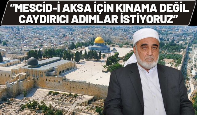 Mescid-i Aksa İçin Kınama Değil, Caydırıcı Adımlar İstiyoruz