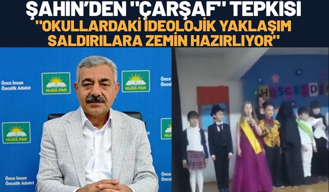 Şahin’den "Çarşaf" Tepkisi: "Okullardaki İdeolojik Yaklaşım Saldırılara Zemin Hazırlıyor"