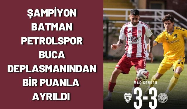 Şampiyon Batman Petrolspor Buca Deplasmanından Bir Puanla Ayrıldı