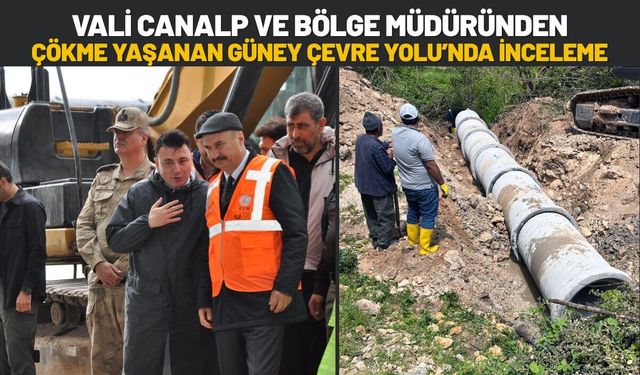 Vali Canalp ve Bölge Müdüründen Çökme Yaşanan Güney Çevre Yolu’nda İnceleme
