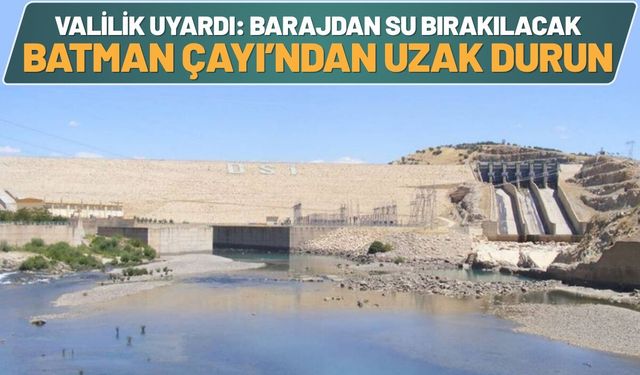 Valilik Uyardı: Barajdan Su Bırakılacak Batman Çayı’ndan Uzak Durun