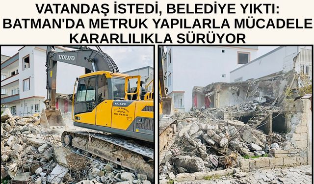 Vatandaş İstedi, Belediye Yıktı: Batman'da Metruk Yapılarla Mücadele Kararlılıkla Sürüyor