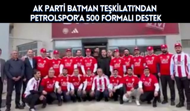 AK Parti Batman Teşkilatı’ndan Petrolspor’a 500 Formalı Destek