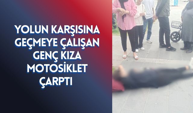 Yolun Karşısına Geçmeye Çalışan Genç Kıza Motosiklet Çarptı