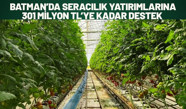 Batman’da Seracılık Yatırımlarına 301 Milyon TL’ye Kadar Destek