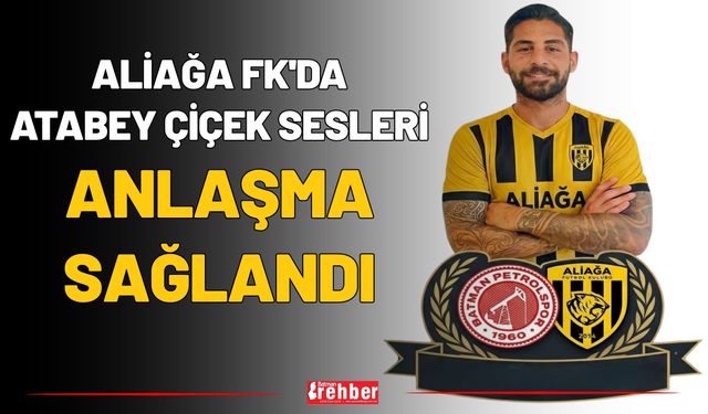 Aliağa FK'da Atabey Çiçek Sesleri: Anlaşma Sağlandı