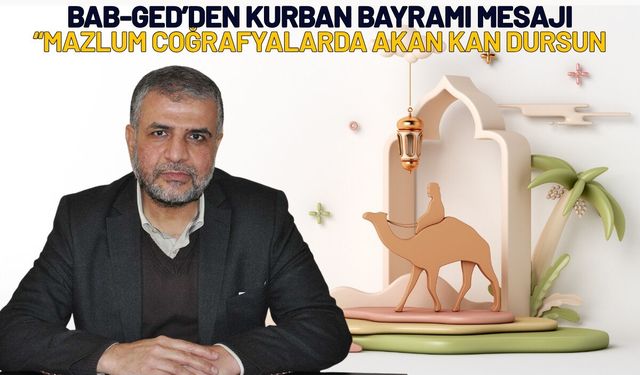 BAB-GED’den Kurban Bayramı Mesajı: “Mazlum Coğrafyalarda Akan Kan Dursun”