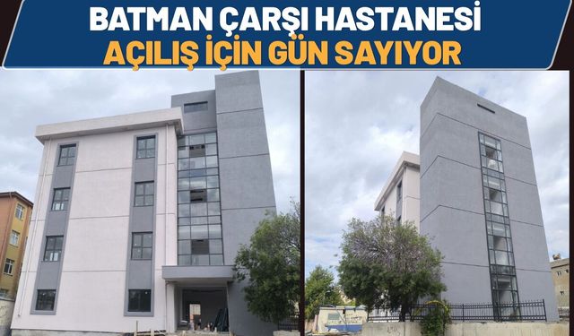 Batman Çarşı Hastanesi Açılış İçin Gün Sayıyor