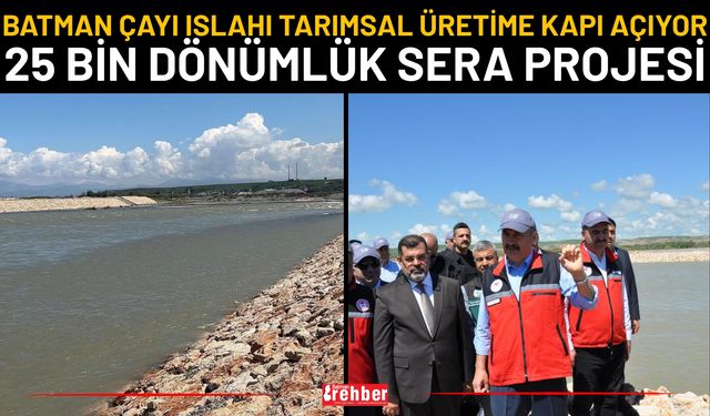 Batman Çayı Islahı Tarımsal Üretime Kapı Açıyor: 25 Bin Dönümlük Sera Projesi