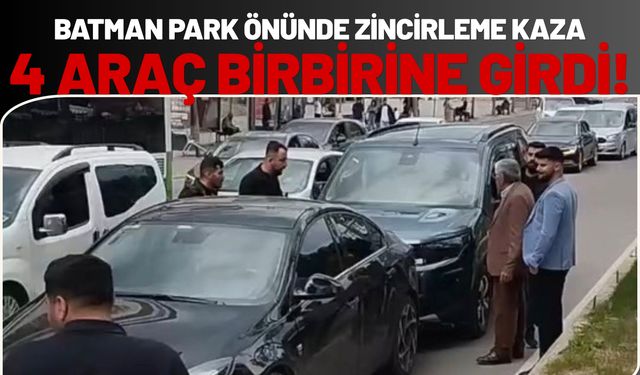 Batman Park Önünde Zincirleme Kaza: 4 Araç Birbirine Girdi!