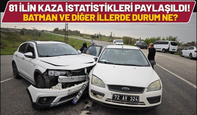 81 İlin Kaza İstatistikleri Paylaşıldı! Batman ve Diğer İllerde Durum Ne?