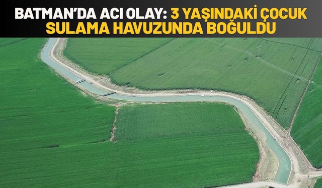 Batman’da Acı Olay: 3 Yaşındaki Çocuk Sulama Havuzunda Boğuldu