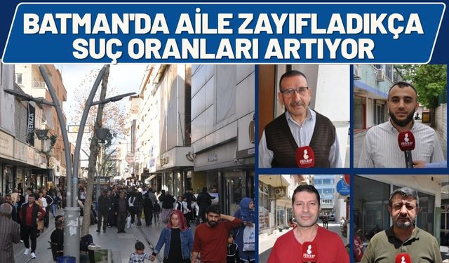 Batman'da aile zayıfladıkça suç oranları artıyor