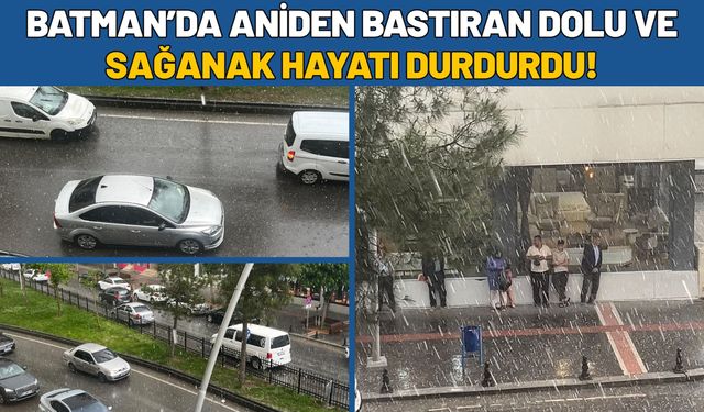 Batman’da Aniden Bastıran Dolu ve Sağanak Hayatı Durdurdu!