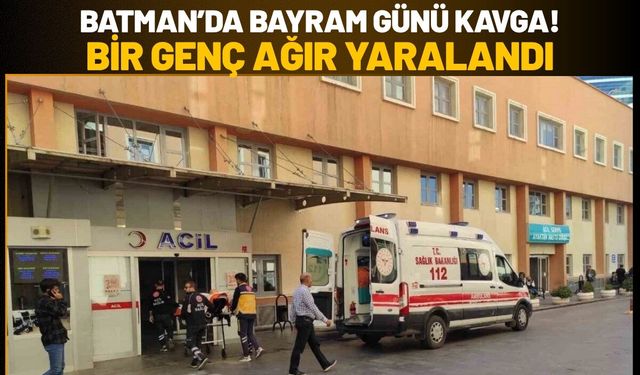 Batman’da Bayram Günü Kavga! Bir Genç Ağır Yaralandı