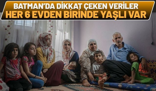 Batman’da Dikkat Çeken TÜİK Verileri: Her Altı Evden Birinde Yaşlı Var